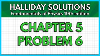 HALLIDAY SOLUTIONS - CHAPTER 5 PROBLEM 6 - Fundamentals of Physics 10th