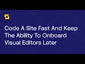 How To Code A Website Fast And Keep The Ability To Onboard Visual Editors Later