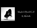 Karaoke - K Michelle -Maybe I Should Call