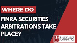 Where does a FINRA Securities Arbitration Take Place? | Shepherd Smith Edwards and Kantas explains