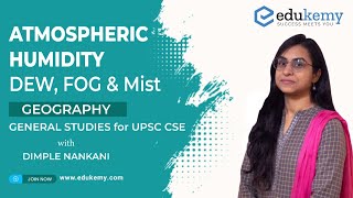 Atmospheric Humidity: Dew, Fog, and Mist | Geography | General Studies for UPSC CSE | Edukemy