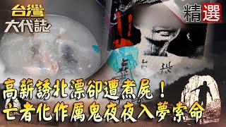 【全台首起分屍案】高薪誘北漂卻遭煮屍！ 浮腫頭顱突現黑痣？ 亡者化作厲鬼夜夜入夢索命...【台灣大代誌 精選】