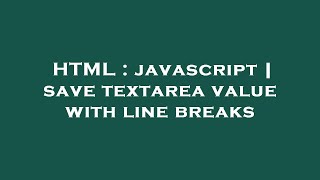 HTML : javascript | save textarea value with line breaks