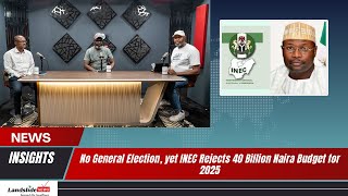 No General Election, Yet INEC Rejects 40 Billion Naira Budget for 2025 | News Insights