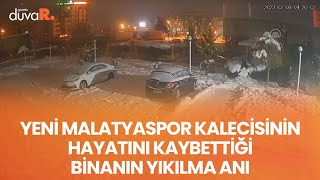 Yeni Malatyaspor kalecisinin hayatını kaybettiği binanın yıkılma anı