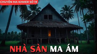 Nhà sàn ma ám, oán khí giếng nước không tan | Chuyện ma Khmer tập 19