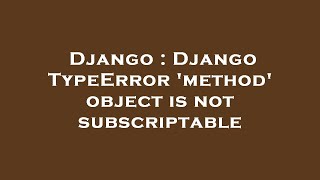 Django : Django TypeError 'method' object is not subscriptable