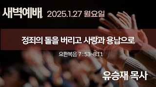 2025.1.27 [새벽예배]정죄의 돌을 버리고 사랑과 용납으로 / 유승재 목사