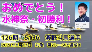 おめでとう！水神祭・初勝利　126期　5136　濱野斗馬選手　2021年8月17日　丸亀　第2レースで達成★デビュー2020年5月12日