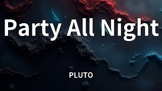 PLUTO - Party All Night (Lyrics)