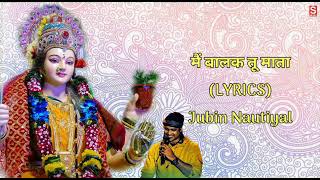 Mai Balak Tu Mata (Hindi Lyrics)- Jubin Nautiyal |Navratri Special |Durga Mata Bhajan| Bhakti Song