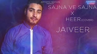 Sajna Ve Sajna x Heer (Cover Song)| Jaiveer | Punjabi Songs | Gurdas Maan | Artistic Nation | 2021