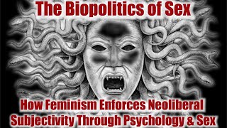 The Biopolitics of Sex: A primary ritual of reification, Upholding Privilege \u0026 Neoliberal culture