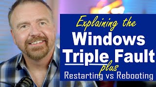 The Windows Triple Fault: plus Restarting vs Rebooting - Why it Matters!