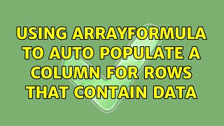 Using ARRAYFORMULA to auto populate a column for rows that contain data