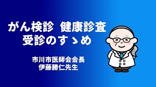 「がん検診・健康診査」受診のすゝめ（市川市医師会会長）