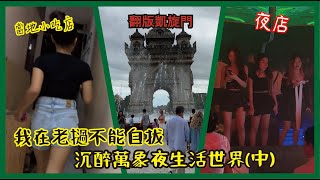 【寮國】我在老撾難以自拔｜沉醉在萬象夜生活世界(中)｜三江中國人區｜當地小吃街｜中國夜店｜翻版凱旋門｜寮國永珍夜遊｜越南妹在老撾？｜