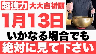 【圧倒的にヤバい】2025年1月13日(月)までにいかなる場合でも絶対見て下さい！このあと、やる事全てが上手くいく予兆です【1月13日(月)大大吉祈願】