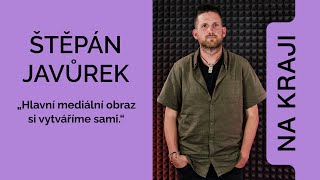 #17 Štěpán Javůrek: Hlavní mediální obraz si vytváříme sami