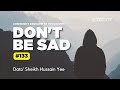 Don't Be Sad – 133 | Dato’ Sheikh Hussain Yee