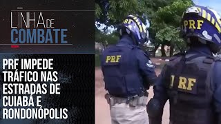 MEGAOPERAÇÃO DA PRF IMPEDE TRÁFICO NAS ESTRADAS DE CUIABÁ E RONDONÓPOLIS | LINHA DE COMBATE