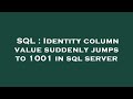 SQL : Identity column value suddenly jumps to 1001 in sql server