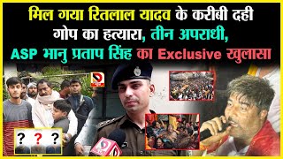 मिल गया Ritlal Yadav के करीबी Dahi Gop का हत्यारा, तीन अपराधी, ASP Bhanu Pratap Singh का exclusive