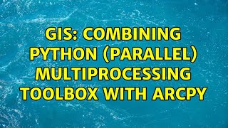 GIS: Combining python (parallel) multiprocessing toolbox with arcpy
