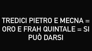 TREDICI PIETRO E MECNA = ORO ED FRAH QUINTALE = SI PUÒ DARSI