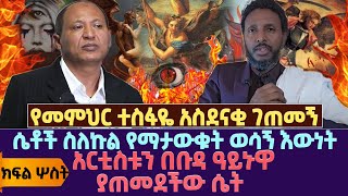 የመምህር ተስፋዬ አስደናቂ ገጠመኝ| ሴቶች ስለኩል የማታውቁት ወሳኝ እውነት|አርቲስቱን በቡዳ ዓይኑዋ  ያጠመደችው ሴት