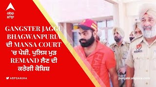 Gangster Jaggu Bhagwanpuria ਦੀ Mansa court 'ਚ ਪੇਸ਼ੀ, ਪੁਲਿਸ ਮੁੜ remand ਲੈਣ ਦੀ ਕਰੇਗੀ ਕੋਸ਼ਿਸ਼