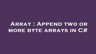 Array : Append two or more byte arrays in C#