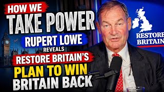 How We Take Power: Rupert Lowe Reveals Restore Britain’s Plan to Win Britain Back