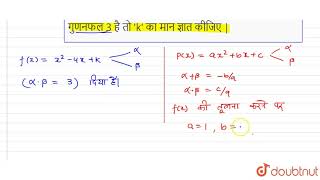 यदि  द्विघात  बहुपद   ` f (x)  =  x ^ 2  -  4x  +  k `   के  शुन्यकों का  गुणनफल  3  है  तो 'k'