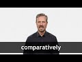 How to pronounce COMPARATIVELY in American English