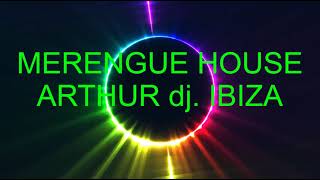 MERENGUE HOUSE MIX  ARTHUR dj. IBIZA...