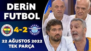 Derin Futbol 22 Ağustos 2022 Tek Parça ( Fenerbahçe 4-2 Adana Demirspor )