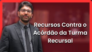 Recursos Contra o Acórdão da Turma Recursal