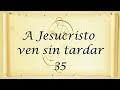 35.  A JESUCRISTO VEN SIN TARDAR