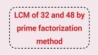 LCM of 32 and 48 by prime factorization method | Learnmaths