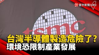 台灣半導體製造危險了? 環境恐限制產業發展｜#寰宇新聞@globalnewstw