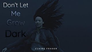 Claire Fraser | Don't Let Me Grow Dark (Outlander)