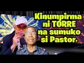 IKinumpirma ni TORRE na sumuko si PASTOR?