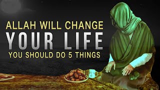 DO 5 THINGS ALLAH CHANGES YOUR LIFE