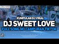 KUMPULAN DJ VIRAL TIKTOK 2024 || DJ SWEET LOVE FULL SONG KANE YANG KALIAN CARI FYP TIKTOK TERBARU