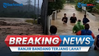 🔴BREAKING NEWS: Banjir Bandang Terjang Lahat Setinggi 4 Meter, Desa Berubah Jadi Lautan Coklat