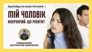 Мій чоловік невіруючий. Що робити? Священник Костянтин Шевченко