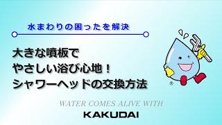 大きな噴板でやさしい浴び心地！シャワーヘッドの交換方法|カクダイ