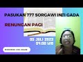 RENUNGAN PAGI PASUKAN 777 SORGAWI INTI GADA Rabu, 05 Juli 2023