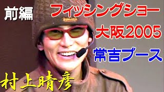 【前編】フィッシングショー大阪 2005／村上晴彦／常吉オンステージ Haruhiko Murakami's illusion at the 2005 Fishing Show Osaka.